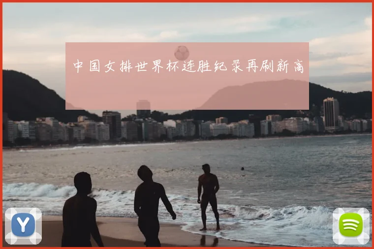 中国女排世界杯连胜纪录再刷新高