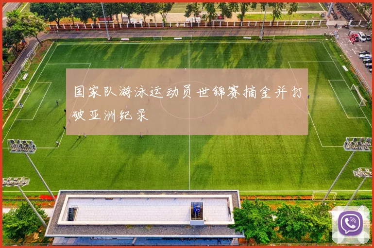 国家队游泳运动员世锦赛摘金并打破亚洲纪录