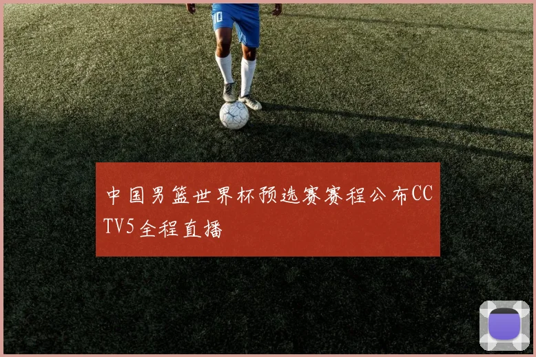 中国男篮世界杯预选赛赛程公布CCTV5全程直播