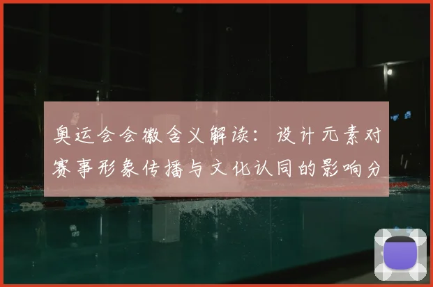 奥运会会徽含义解读：设计元素对赛事形象传播与文化认同的影响分析